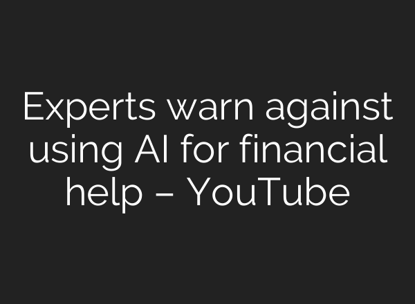 Experts warn against using AI for financial help – YouTube