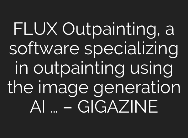 FLUX Outpainting, a software specializing in outpainting using the image generation AI … – GIGAZINE
