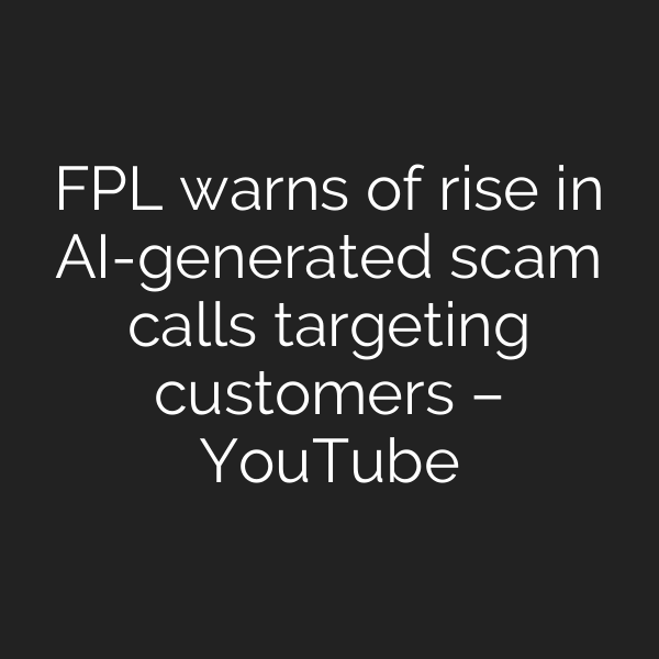 FPL warns of rise in AI-generated scam calls targeting customers – YouTube
