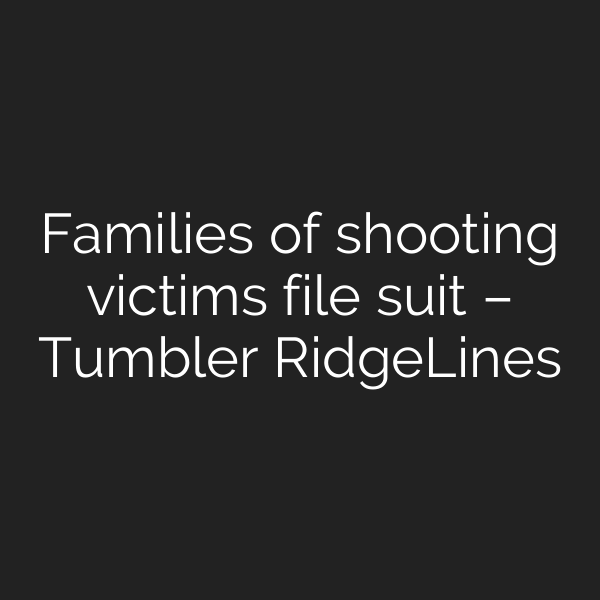 Families of shooting victims file suit – Tumbler RidgeLines