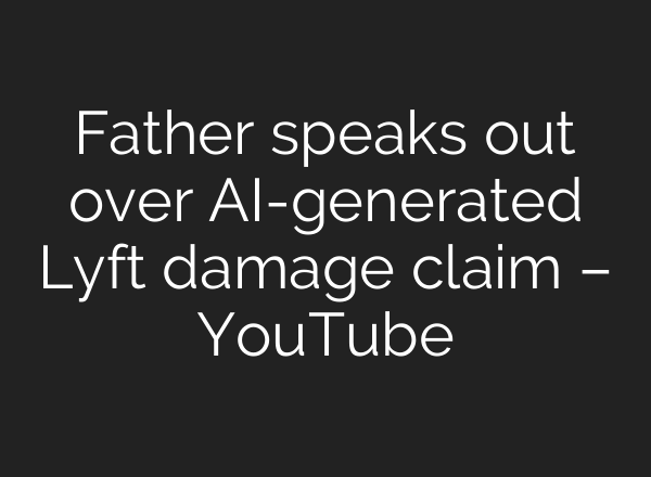 Father speaks out over AI-generated Lyft damage claim – YouTube