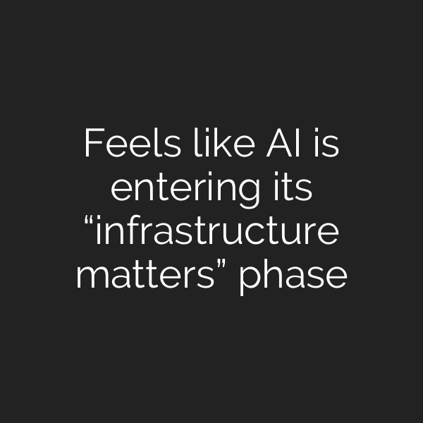 Feels like AI is entering its “infrastructure matters” phase