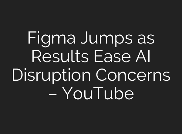Figma Jumps as Results Ease AI Disruption Concerns – YouTube