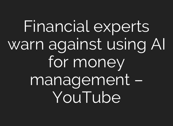 Financial experts warn against using AI for money management – YouTube