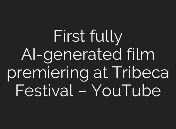 First fully AI-generated film premiering at Tribeca Festival – YouTube