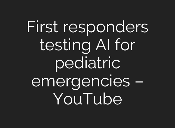 First responders testing AI for pediatric emergencies – YouTube