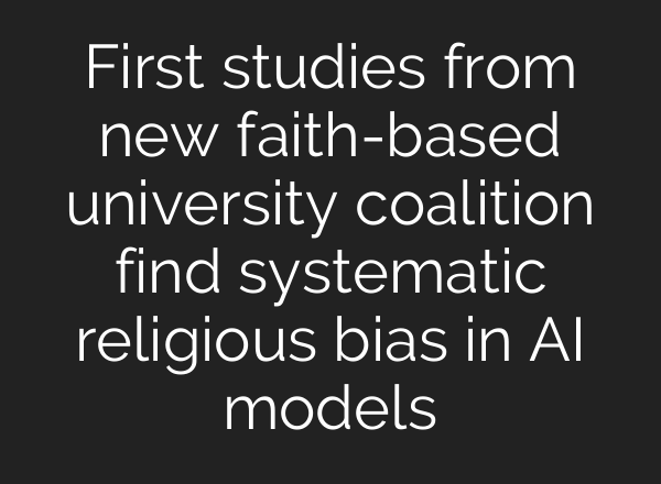 First studies from new faith-based university coalition find systematic religious bias in AI models
