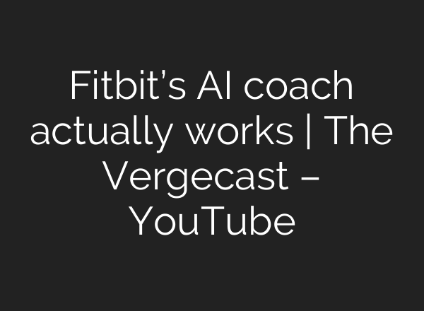 Fitbit’s AI coach actually works | The Vergecast – YouTube