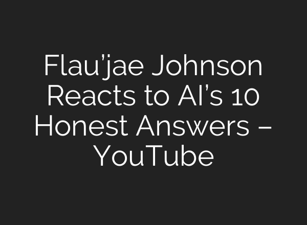 Flau’jae Johnson Reacts to AI’s 10 Honest Answers – YouTube