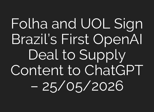 Folha and UOL Sign Brazil’s First OpenAI Deal to Supply Content to ChatGPT – 25/05/2026
