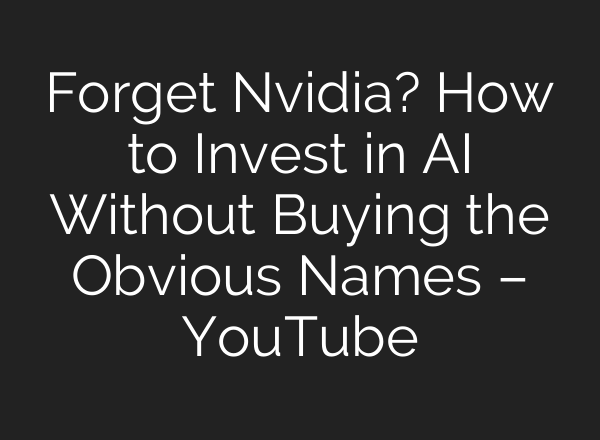 Forget Nvidia? How to Invest in AI Without Buying the Obvious Names – YouTube