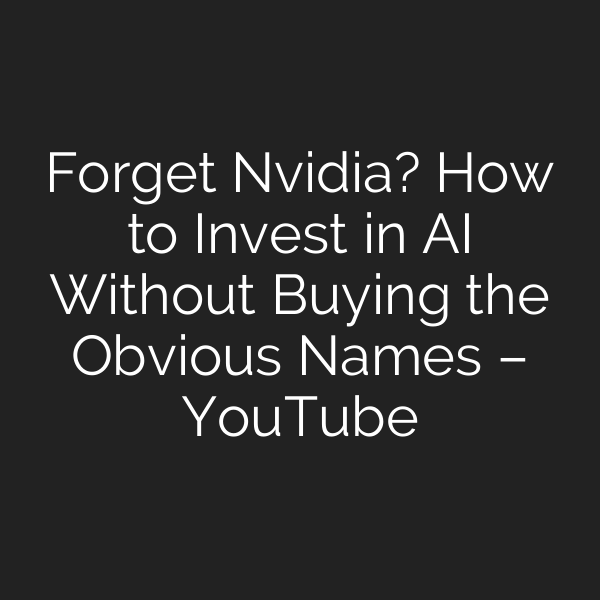 Forget Nvidia? How to Invest in AI Without Buying the Obvious Names – YouTube