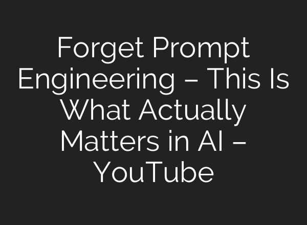 Forget Prompt Engineering – This Is What Actually Matters in AI – YouTube