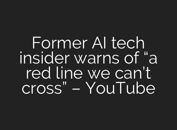 Former AI tech insider warns of “a red line we can’t cross” – YouTube