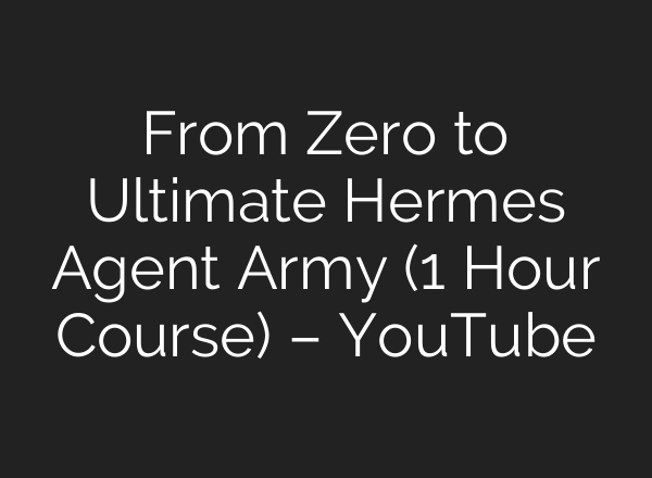 From Zero to Ultimate Hermes Agent Army (1 Hour Course) – YouTube