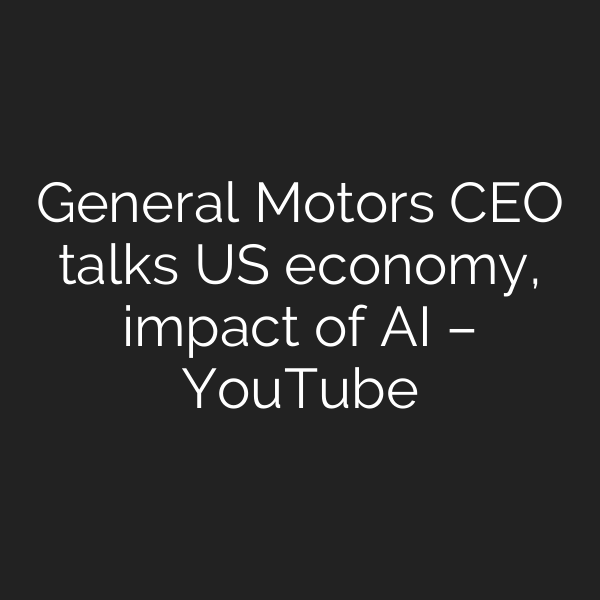 General Motors CEO talks US economy, impact of AI – YouTube