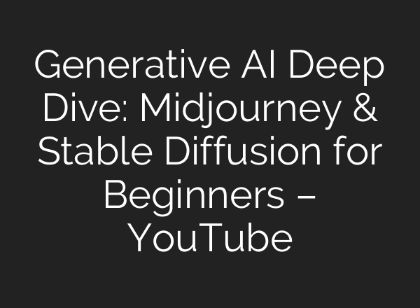 Generative AI Deep Dive: Midjourney & Stable Diffusion for Beginners – YouTube