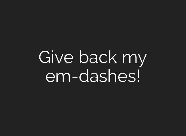 Give back my em-dashes!