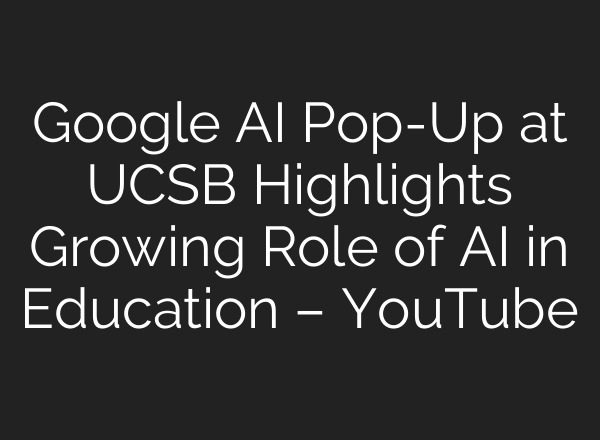 Google AI Pop-Up at UCSB Highlights Growing Role of AI in Education – YouTube