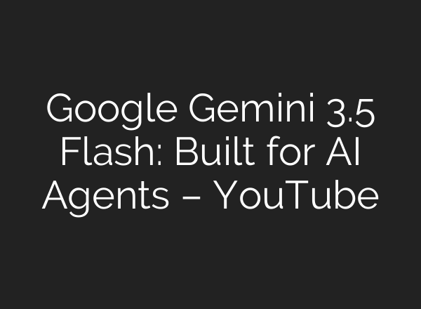 Google Gemini 3.5 Flash: Built for AI Agents – YouTube