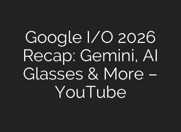 Google I/O 2026 Recap: Gemini, AI Glasses & More – YouTube