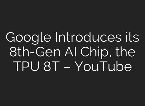 Google Introduces its 8th-Gen AI Chip, the TPU 8T – YouTube