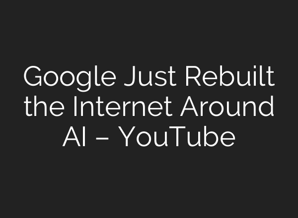 Google Just Rebuilt the Internet Around AI – YouTube