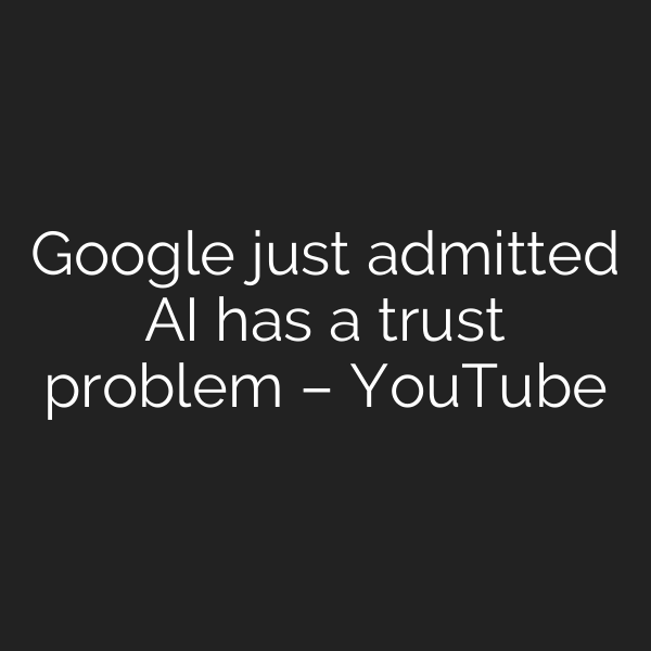 Google just admitted AI has a trust problem – YouTube