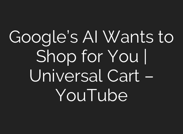 Google’s AI Wants to Shop for You | Universal Cart – YouTube
