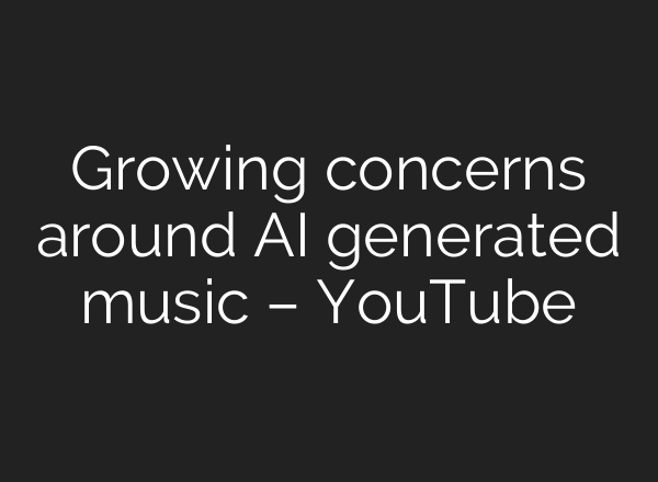 Growing concerns around AI generated music – YouTube