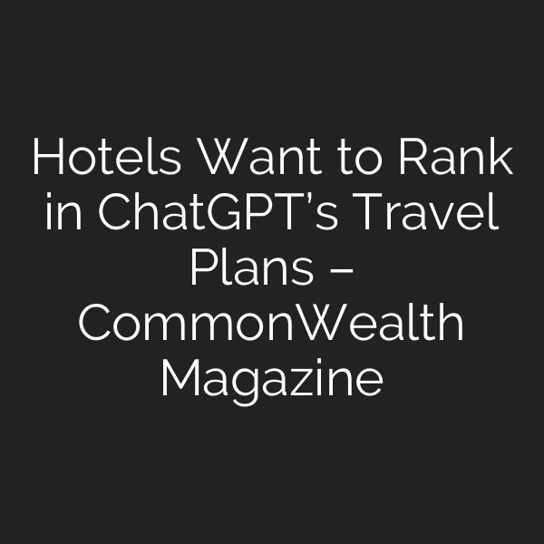 Hotels Want to Rank in ChatGPT’s Travel Plans – CommonWealth Magazine