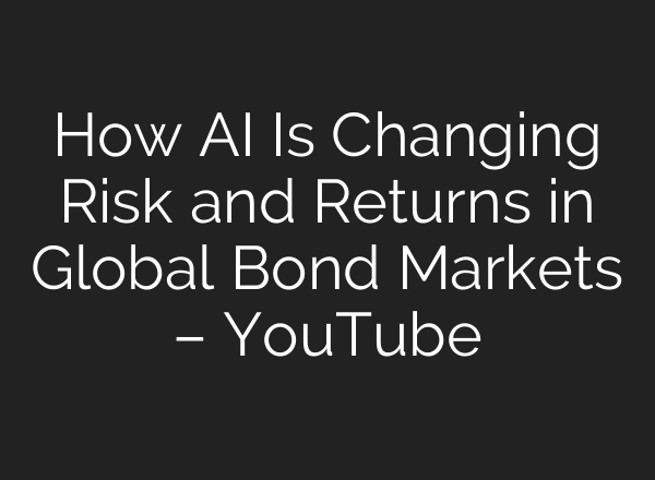 How AI Is Changing Risk and Returns in Global Bond Markets – YouTube