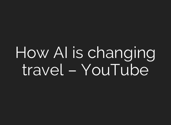 How AI is changing travel – YouTube