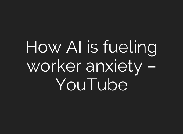 How AI is fueling worker anxiety – YouTube