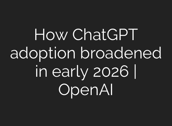 How ChatGPT adoption broadened in early 2026 | OpenAI