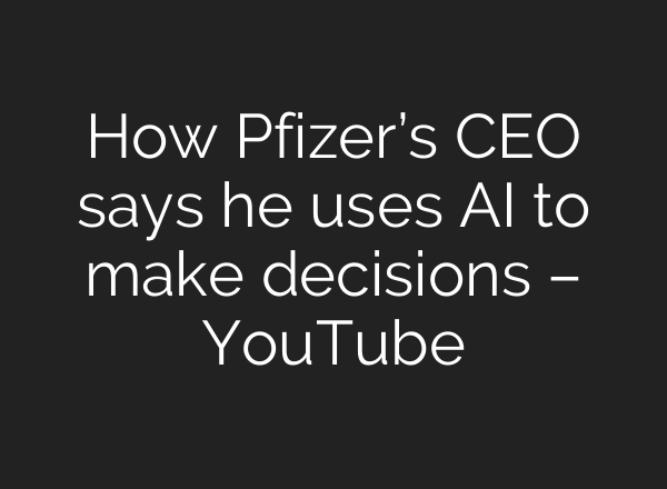 How Pfizer’s CEO says he uses AI to make decisions – YouTube