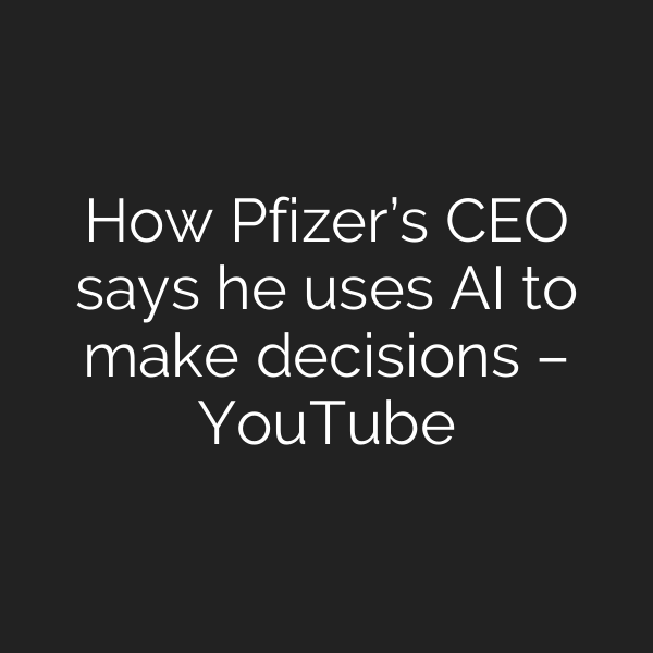 How Pfizer’s CEO says he uses AI to make decisions – YouTube