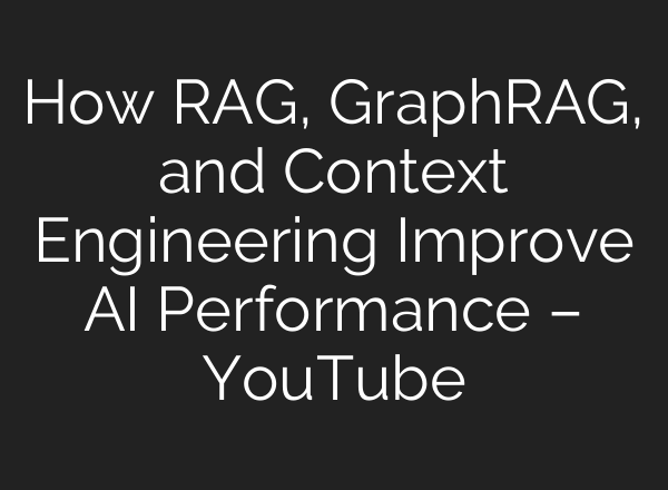 How RAG, GraphRAG, and Context Engineering Improve AI Performance – YouTube