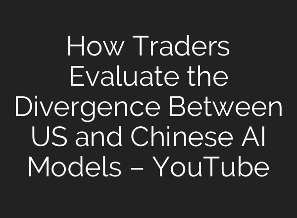How Traders Evaluate the Divergence Between US and Chinese AI Models – YouTube