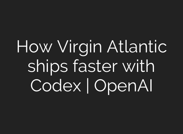 How Virgin Atlantic ships faster with Codex | OpenAI