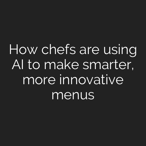 How chefs are using AI to make smarter, more innovative menus