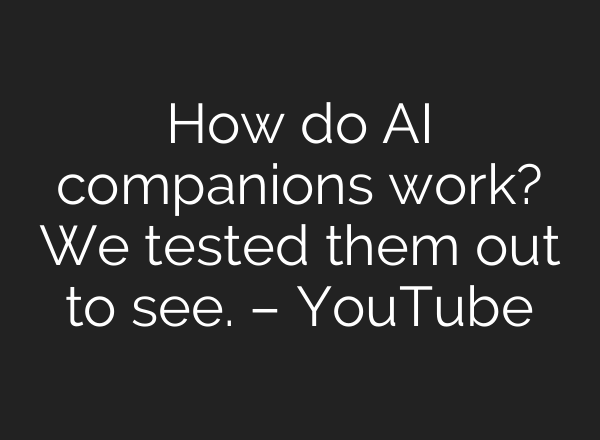 How do AI companions work? We tested them out to see. – YouTube