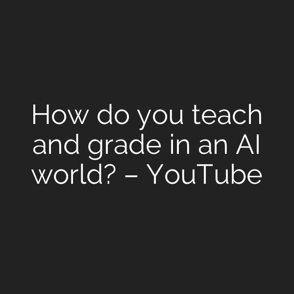 How do you teach and grade in an AI world? – YouTube