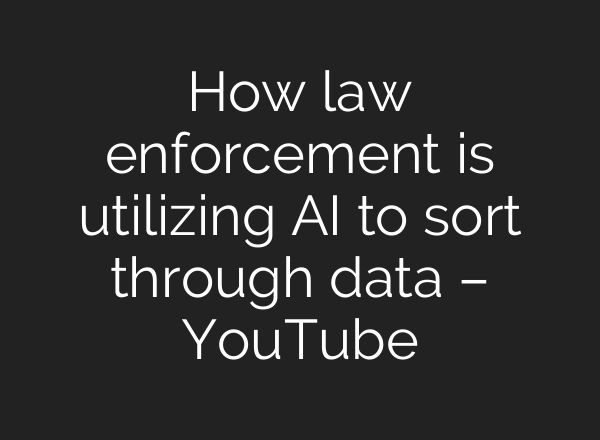 How law enforcement is utilizing AI to sort through data – YouTube