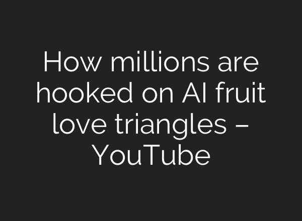 How millions are hooked on AI fruit love triangles – YouTube