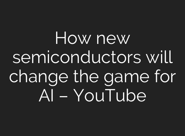 How new semiconductors will change the game for AI – YouTube
