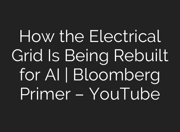 How the Electrical Grid Is Being Rebuilt for AI | Bloomberg Primer – YouTube