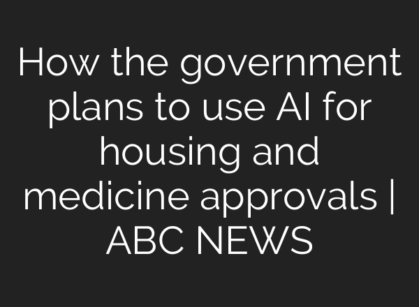 How the government plans to use AI for housing and medicine approvals | ABC NEWS