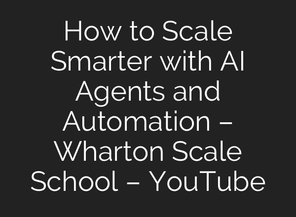 How to Scale Smarter with AI Agents and Automation – Wharton Scale School – YouTube