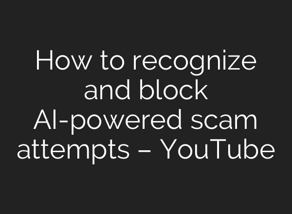 How to recognize and block AI-powered scam attempts – YouTube